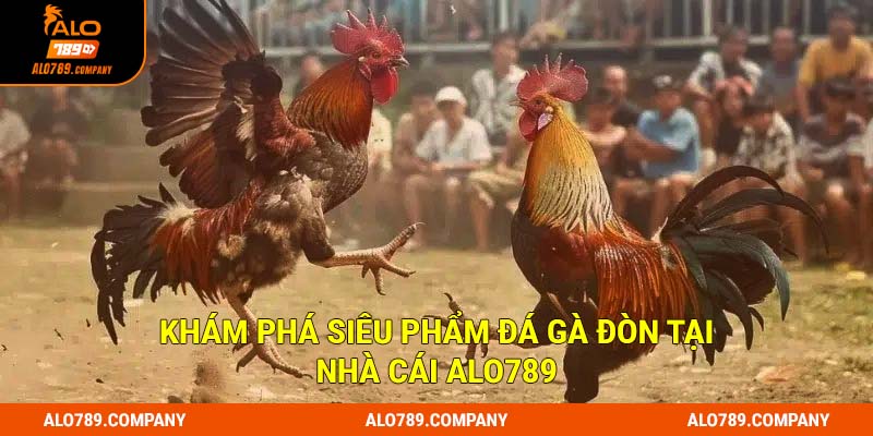Đá Gà Đòn Siêu phẩm cá cược trực tuyến đẳng cấp tại Alo789 1 Khám phá siêu phẩm Đá gà đòn tại nhà cái Alo789